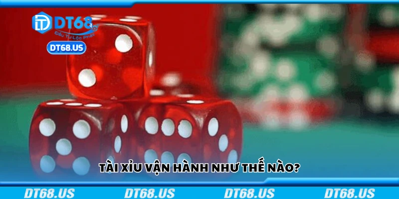 Tài xỉu vận hành như thế nào?