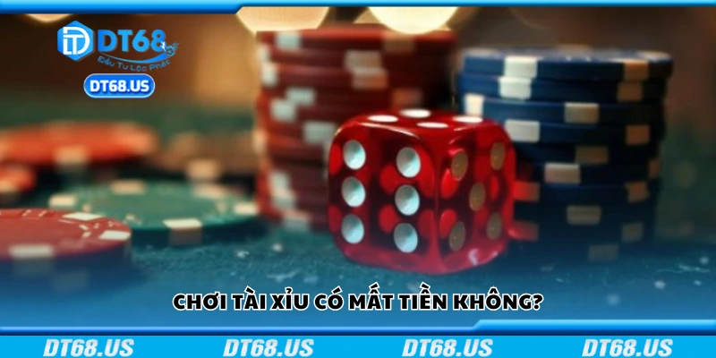 Chơi tài xỉu có mất tiền không?