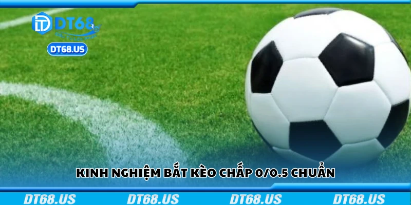 Bí quyết bắt kèo chấp 0/0.5 chuẩn