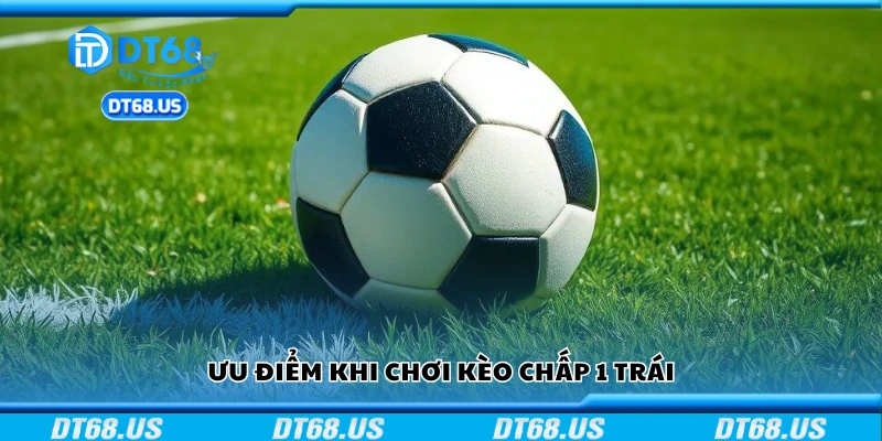 Các ưu điểm khi chơi kèo chấp 1 trái