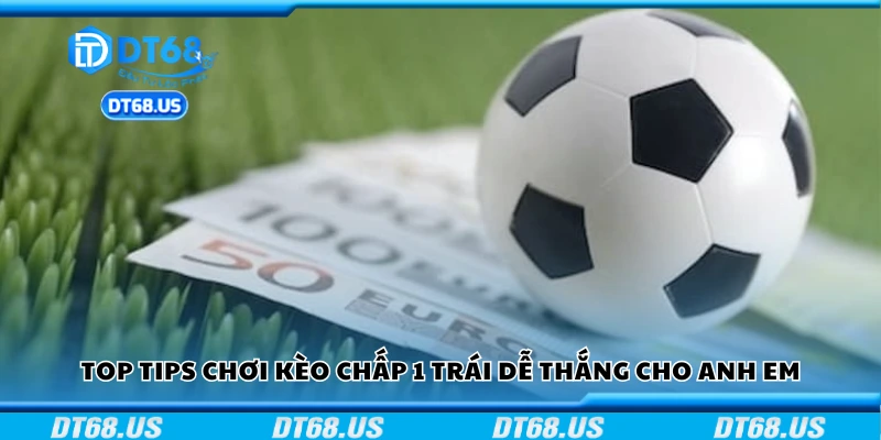 Top tips chơi kèo chấp 1 trái dễ thắng