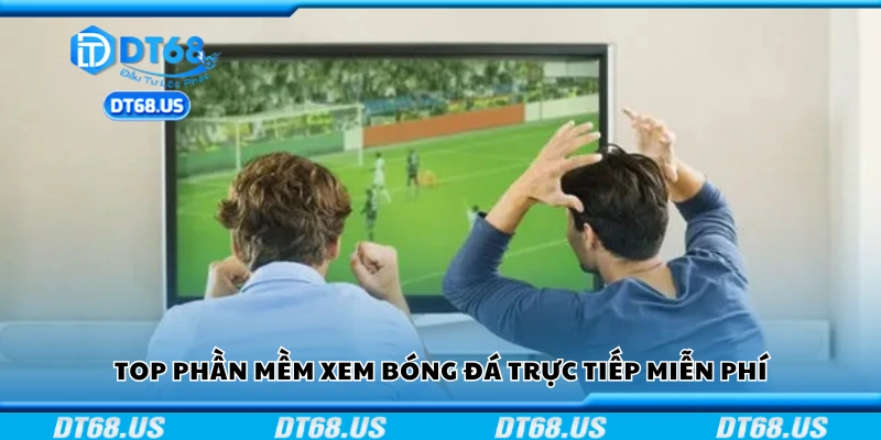 Khám phá top phần mềm xem bóng đá trực tiếp miễn phí