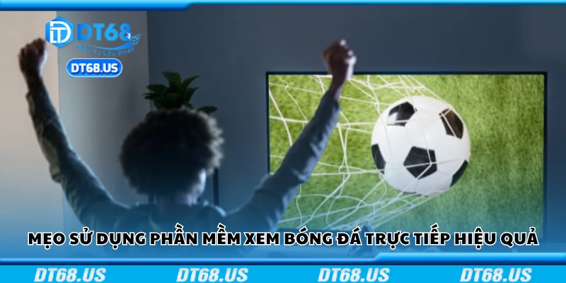 Bí kíp sử dụng phần mềm xem bóng đá trực tiếp hiệu quả
